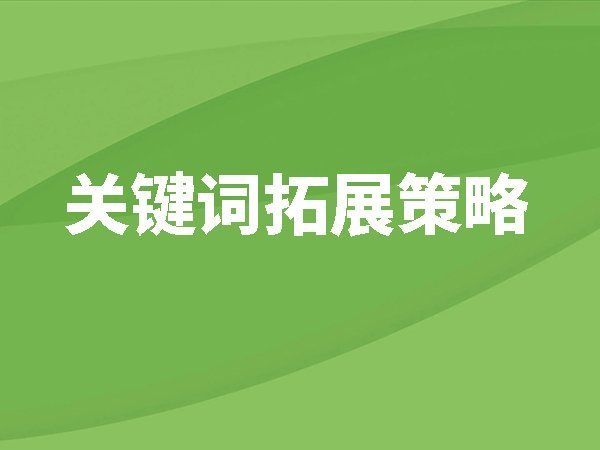 關鍵詞拓展策略，比較常見的關鍵詞拓展方式