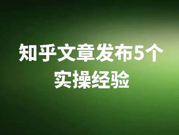 【知乎】文章發(fā)布5個實操經(jīng)驗