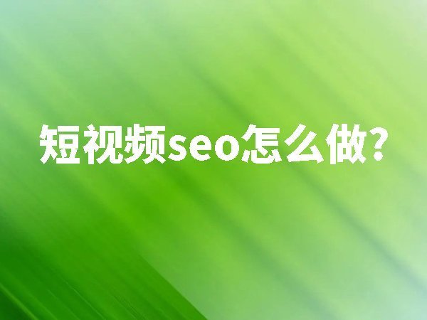 短視頻seo怎么做？