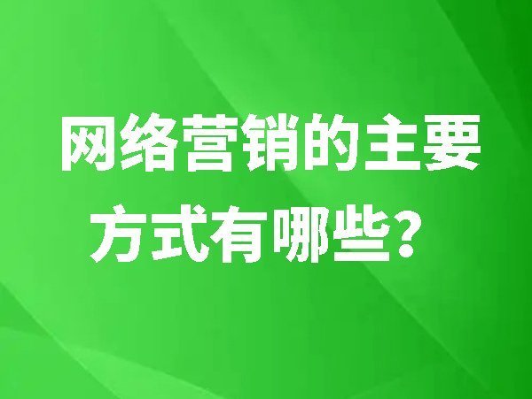 網(wǎng)絡(luò)營(yíng)銷的主要方式有哪些？